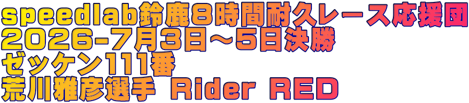 speedlab鈴鹿８時間耐久レース応援団 2026-7月3日～5日決勝　 ゼッケン111番 荒川雅彦選手 Rider RED