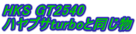 HKS GT2540 ハヤブサturboと同じ物