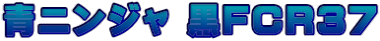 青ニンジャ 黒FCR３７